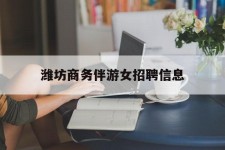 内江潍坊商务伴游女雇用信息的简单介绍
