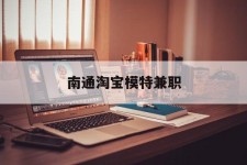 内江南通淘宝模特兼职(南通哪里有模特培训班)
