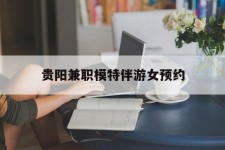 内江贵阳兼职模特伴游女预约的简单介绍